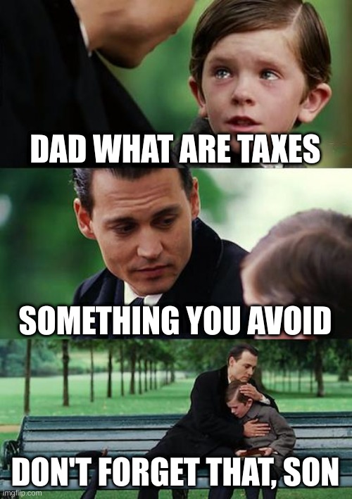 Finding Neverland | DAD WHAT ARE TAXES; SOMETHING YOU AVOID; DON'T FORGET THAT, SON | image tagged in memes,finding neverland | made w/ Imgflip meme maker