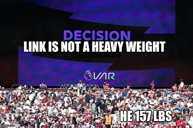 VAR Video Assistant Referee | LINK IS NOT A HEAVY WEIGHT; HE 157 LBS | image tagged in var video assistant referee | made w/ Imgflip meme maker