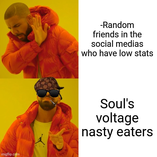 -For which reason I should to feed 'em? | -Random friends in the social medias who have low stats; Soul's voltage nasty eaters | image tagged in memes,drake hotline bling,soul eater,electricity,social media,friendship ended | made w/ Imgflip meme maker