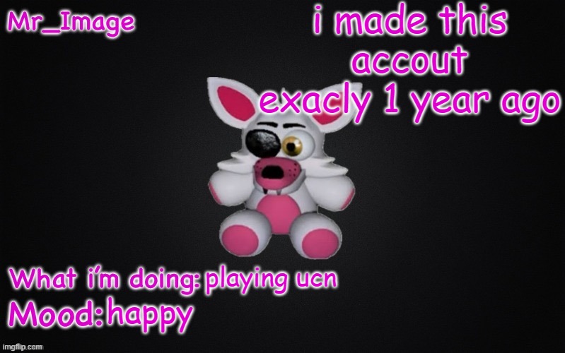 i made this accout exacly 1 year ago; playing ucn; happy | image tagged in mangle plush announcement temp | made w/ Imgflip meme maker