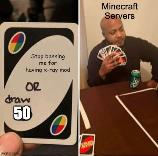 I know its technically cheating, but I want diamonds! | Minecraft
Servers; Stop banning me for having x-ray mod; 50 | image tagged in memes,uno draw 25 cards | made w/ Imgflip meme maker