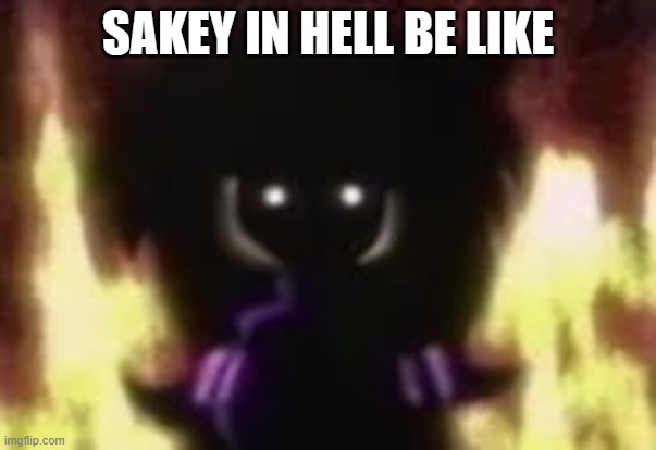 Sakey meme (shoreiscool) | SAKEY IN HELL BE LIKE | image tagged in needlemouse sarah hell | made w/ Imgflip meme maker
