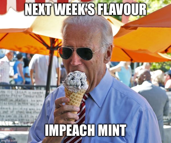 Joe Biden eating ice cream | NEXT WEEK’S FLAVOUR; IMPEACH MINT | image tagged in joe biden eating ice cream | made w/ Imgflip meme maker
