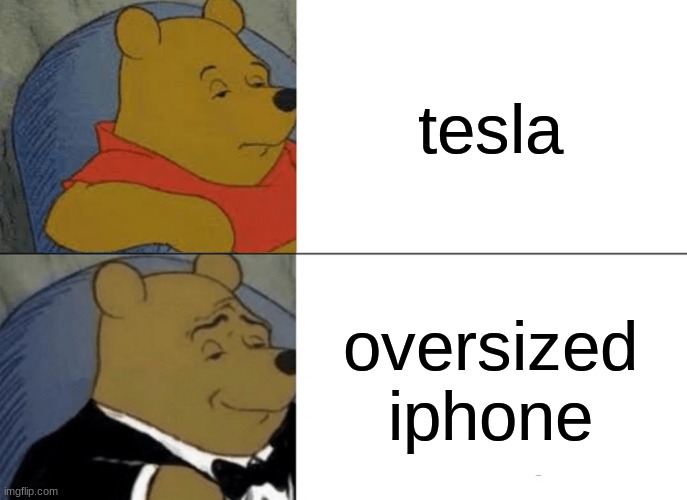 i mean its kinda true | tesla; oversized iphone | image tagged in memes,tuxedo winnie the pooh | made w/ Imgflip meme maker