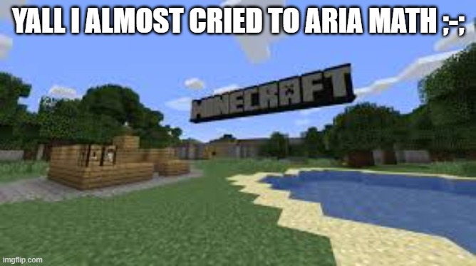 I miss the days... | YALL I ALMOST CRIED TO ARIA MATH ;-; | image tagged in old tutorial | made w/ Imgflip meme maker