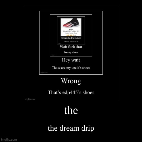 the | the dream drip | image tagged in funny,demotivationals | made w/ Imgflip demotivational maker