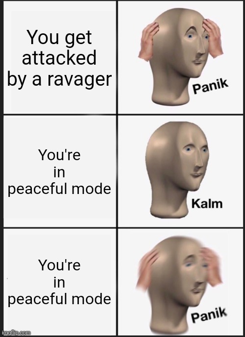 Panik Kalm Panik | You get attacked by a ravager; You're in peaceful mode; You're in peaceful mode | image tagged in memes,panik kalm panik | made w/ Imgflip meme maker