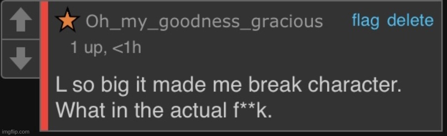 image tagged in l so big oh my goodness gracious broke character | made w/ Imgflip meme maker