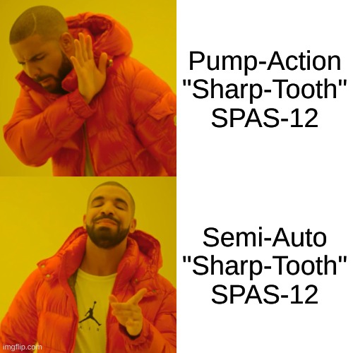 Sharp Tooth | Pump-Action "Sharp-Tooth" SPAS-12; Semi-Auto "Sharp-Tooth" SPAS-12 | image tagged in memes,drake hotline bling | made w/ Imgflip meme maker