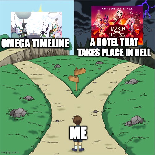 I'm choosing the right path | A HOTEL THAT TAKES PLACE IN HELL; OMEGA TIMELINE; ME | image tagged in two paths | made w/ Imgflip meme maker
