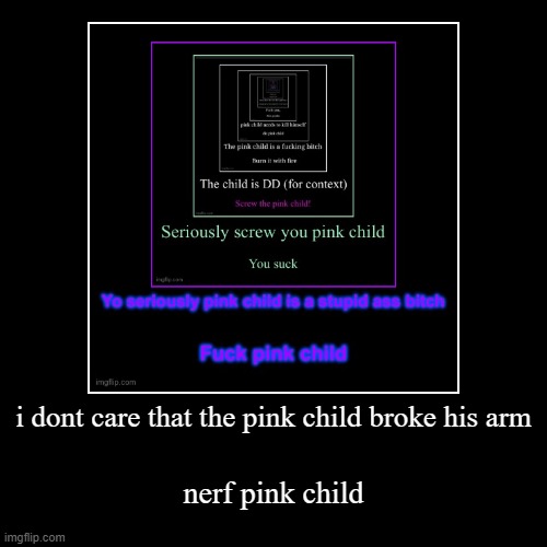 i dont care that the pink child broke his arm | nerf pink child | image tagged in funny,demotivationals | made w/ Imgflip demotivational maker