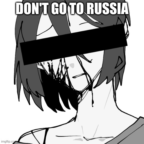 img of me | DON'T GO TO RUSSIA | image tagged in img of me | made w/ Imgflip meme maker
