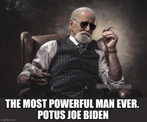 joe | THE MOST POWERFUL MAN EVER. 
POTUS JOE BIDEN | image tagged in joe biden,joe | made w/ Imgflip meme maker