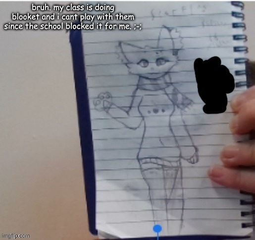 bruh. my class is doing blooket and i cant play with them since the school blocked it for me. ;-; | made w/ Imgflip meme maker