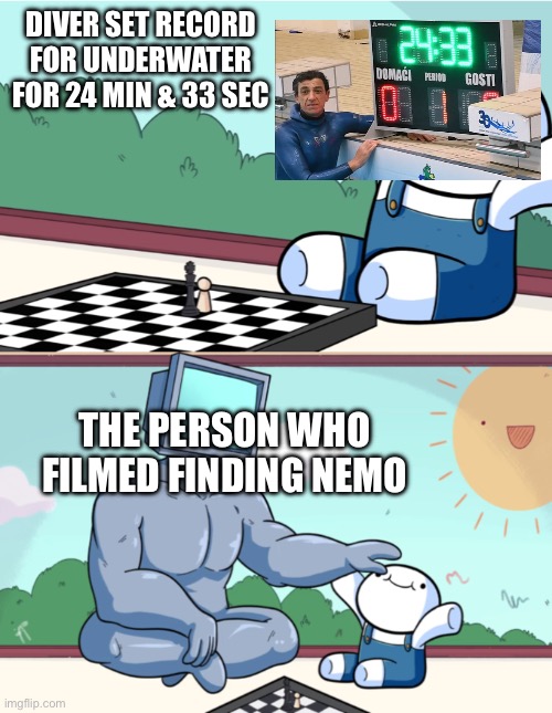 We all know who wins | DIVER SET RECORD FOR UNDERWATER FOR 24 MIN & 33 SEC; THE PERSON WHO FILMED FINDING NEMO | image tagged in baby beats computer at chess 2-panel | made w/ Imgflip meme maker