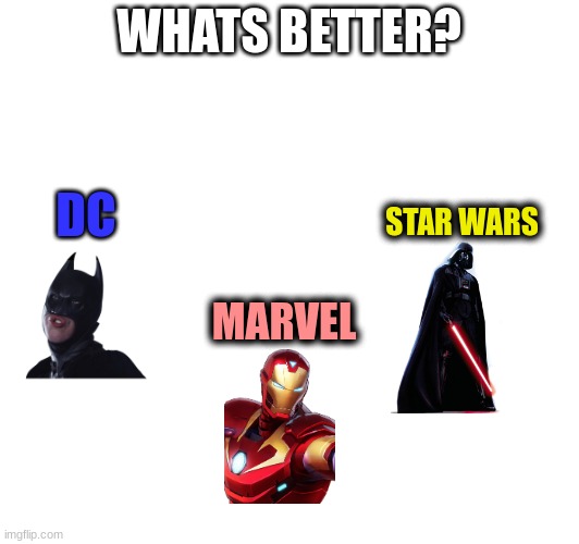 WHATS BETTER? DC; STAR WARS; MARVEL | image tagged in image tag | made w/ Imgflip meme maker