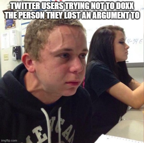 free epic Cassata | TWITTER USERS TRYING NOT TO DOXX THE PERSON THEY LOST AN ARGUMENT TO | image tagged in angery boi | made w/ Imgflip meme maker