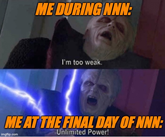 palp's No Nut November | ME DURING NNN:; ME AT THE FINAL DAY OF NNN: | image tagged in too weak unlimited power | made w/ Imgflip meme maker