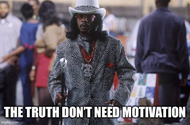 Katt Williams | THE TRUTH DON’T NEED MOTIVATION | image tagged in money mike | made w/ Imgflip meme maker