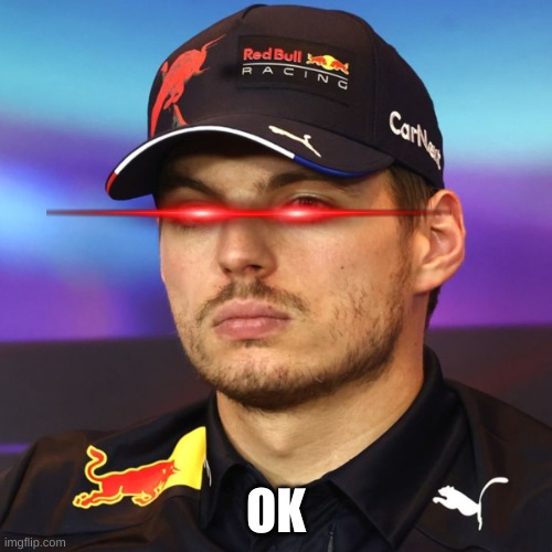 Max Verstappen | OK | image tagged in max verstappen | made w/ Imgflip meme maker