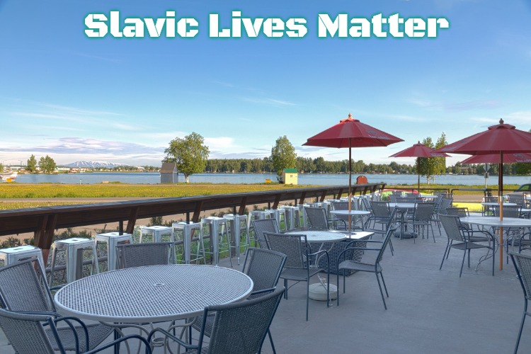 Pipers Anchorage | Slavic Lives Matter | image tagged in pipers anchorage,slavic | made w/ Imgflip meme maker