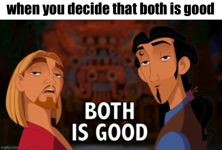 Both is Good | when you decide that both is good | image tagged in both is good | made w/ Imgflip meme maker