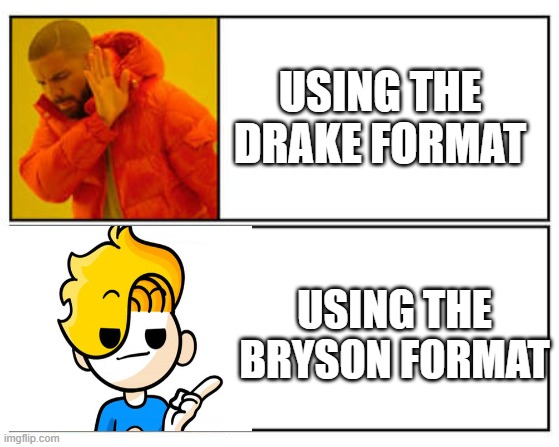 No - Yes | USING THE DRAKE FORMAT; USING THE BRYSON FORMAT | made w/ Imgflip meme maker