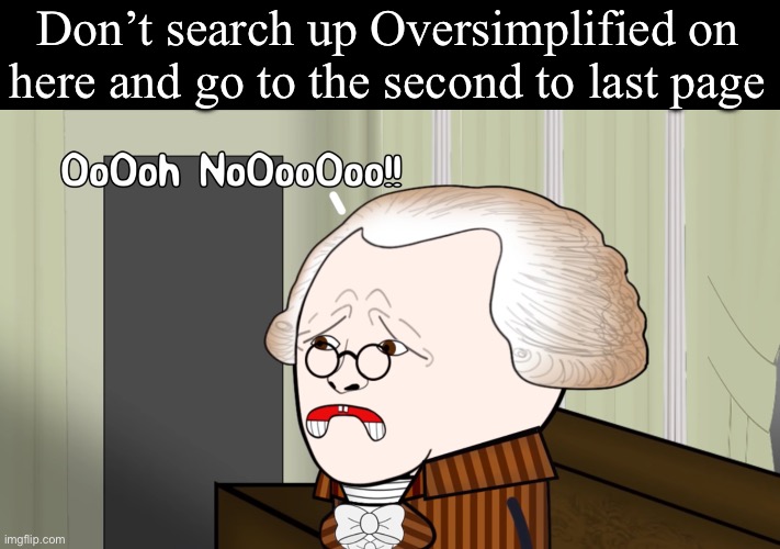 ☠️ | Don’t search up Oversimplified on here and go to the second to last page | image tagged in oh no oversimplified | made w/ Imgflip meme maker