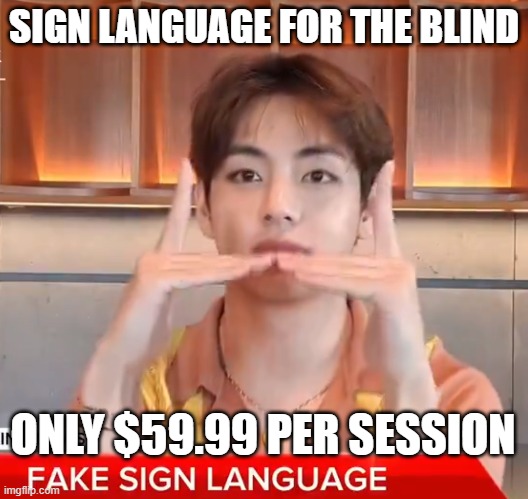 Sales | SIGN LANGUAGE FOR THE BLIND; ONLY $59.99 PER SESSION | image tagged in blind,blind man,sign language,gullible,con man,infomercial | made w/ Imgflip meme maker