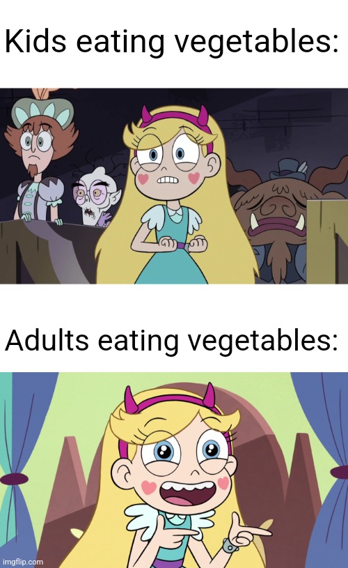 Kids eating vegetables:; Adults eating vegetables: | image tagged in star butterfly,star butterfly excited | made w/ Imgflip meme maker