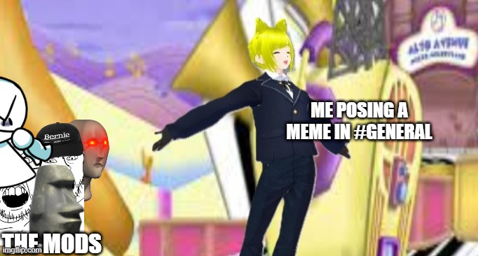 don't post memes in #general kids | ME POSING A MEME IN #GENERAL; THE MODS | made w/ Imgflip meme maker