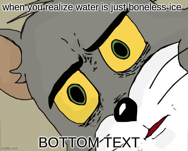 Cronch | when you realize water is just boneless ice; BOTTOM TEXT | image tagged in memes,unsettled tom | made w/ Imgflip meme maker