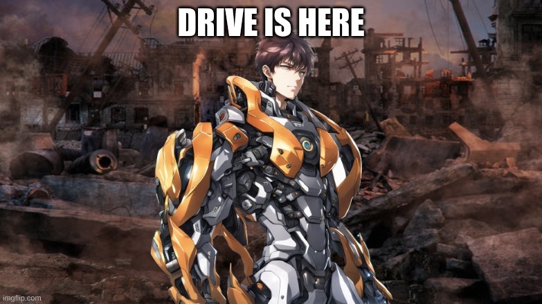 Drive | DRIVE IS HERE | image tagged in dasfsghfgdsa | made w/ Imgflip meme maker