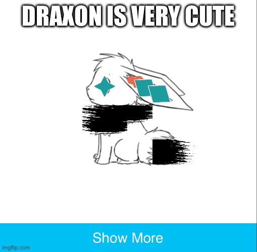 Show more 2.0 | DRAXON IS VERY CUTE | image tagged in show more 2 0 | made w/ Imgflip meme maker