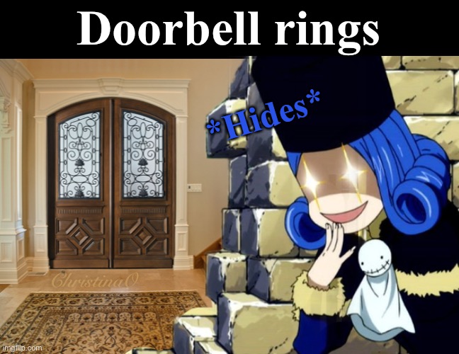 Hide when doorbells ring - Fairy Tail Memes | Doorbell rings; *Hides*; ChristinaO | image tagged in memes,fairy tail,fairy tail memes,fairy tail meme,introvert,juvia lockser | made w/ Imgflip meme maker