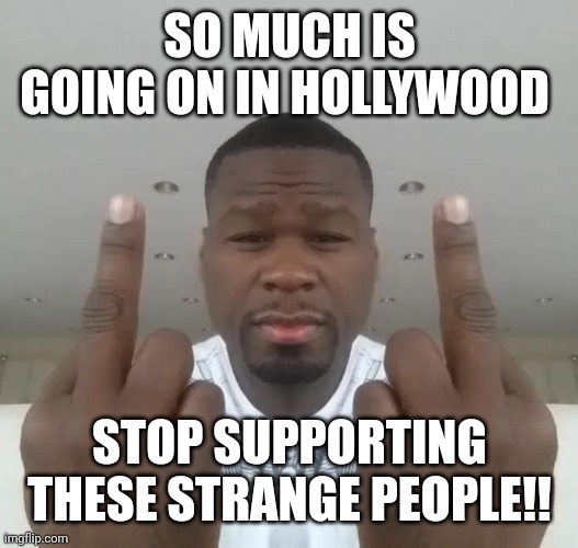 Jroc113 | SO MUCH IS GOING ON IN HOLLYWOOD; STOP SUPPORTING THESE STRANGE PEOPLE!! | image tagged in scumbag hollywood | made w/ Imgflip meme maker