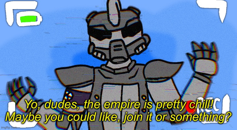 thing i drew instead of working on Part 7 | Yo, dudes, the empire is pretty chill! Maybe you could like, join it or something? | made w/ Imgflip meme maker