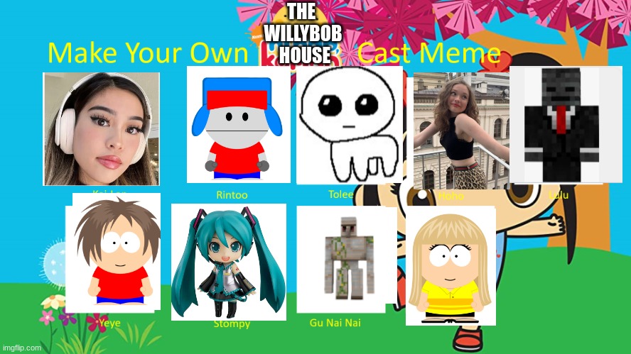 willybob house | THE 
WILLYBOB
 HOUSE | image tagged in ni hao kai-lan cast meme | made w/ Imgflip meme maker