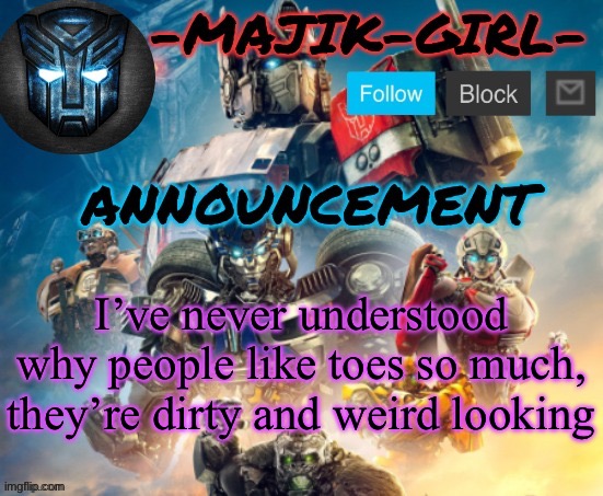 They get locked away in shoes to sweat and when they’re not, they’re on a gross dusty floor | I’ve never understood why people like toes so much, they’re dirty and weird looking | image tagged in -majik-girl- rotb announcement thanks the_festive_gamer | made w/ Imgflip meme maker