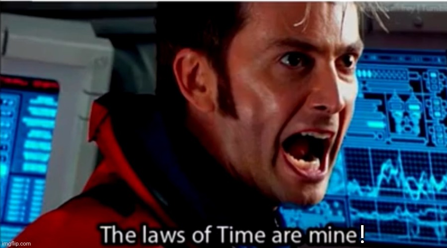 The laws of time | ! | image tagged in the laws of time | made w/ Imgflip meme maker