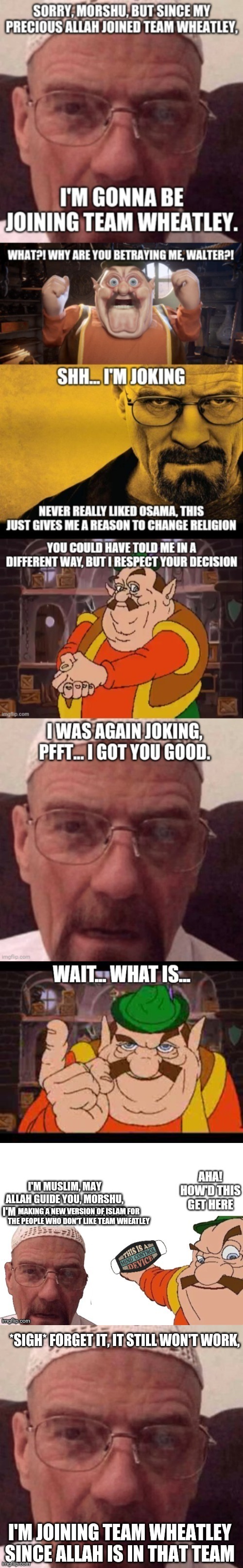 He suddenly noticed it can't beat the original Islam. | *SIGH* FORGET IT, IT STILL WON'T WORK, I'M JOINING TEAM WHEATLEY SINCE ALLAH IS IN THAT TEAM | made w/ Imgflip meme maker