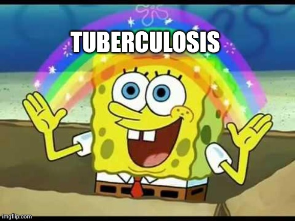 spongebob imagination | TUBERCULOSIS | image tagged in spongebob imagination | made w/ Imgflip meme maker