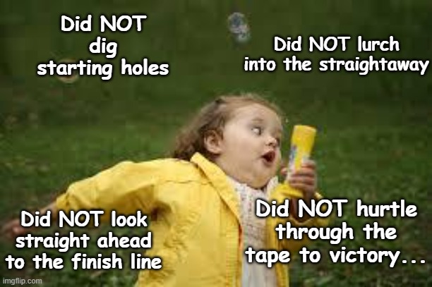 Fat Girl Running | Did NOT lurch into the straightaway; Did NOT dig starting holes; Did NOT hurtle through the tape to victory... Did NOT look straight ahead to the finish line | image tagged in english teachers,literature,poems | made w/ Imgflip meme maker