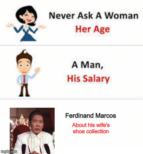 Philippine Tax Payer $$$ at Work | Ferdinand Marcos; About his wife's shoe collection | image tagged in never ask a woman her age | made w/ Imgflip meme maker