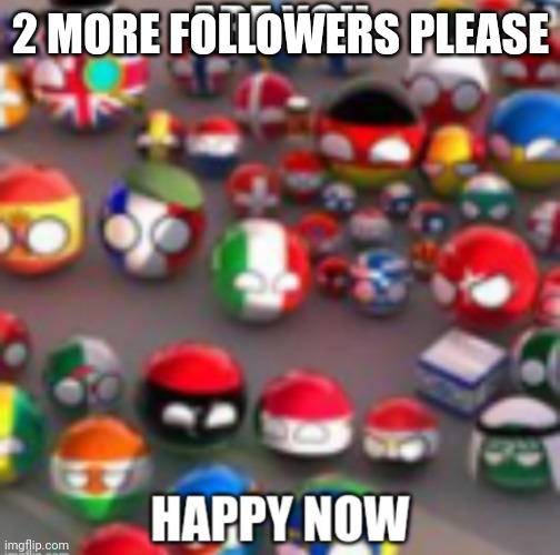 Countryballs | 2 MORE FOLLOWERS PLEASE | image tagged in countryballs | made w/ Imgflip meme maker