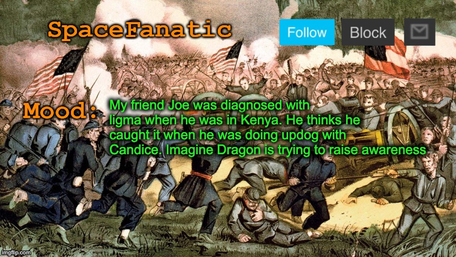 SpaceFanatic’s Civil War Announcement Template | My friend Joe was diagnosed with ligma when he was in Kenya. He thinks he caught it when he was doing updog with Candice. Imagine Dragon is trying to raise awareness | image tagged in spacefanatic s civil war announcement template | made w/ Imgflip meme maker