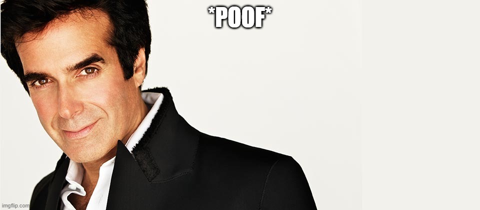 David Copperfield | *POOF* | image tagged in david copperfield | made w/ Imgflip meme maker