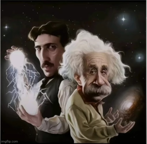 image tagged in einstein and tesla | made w/ Imgflip meme maker