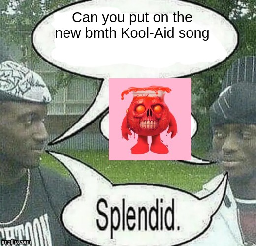 We sell crack Splendid | Can you put on the new bmth Kool-Aid song | image tagged in we sell crack splendid | made w/ Imgflip meme maker