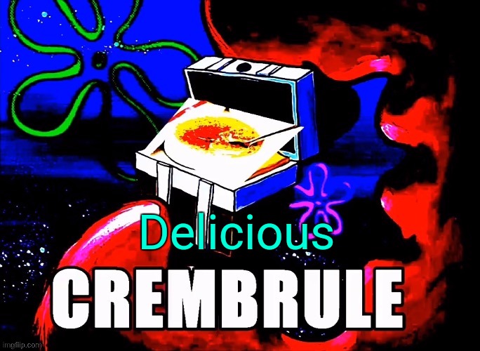 Crembrule | Delicious | image tagged in crembrule | made w/ Imgflip meme maker